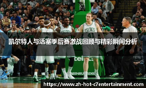 凯尔特人与活塞季后赛激战回顾与精彩瞬间分析