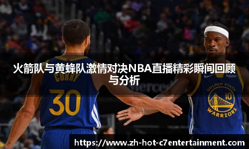 火箭队与黄蜂队激情对决NBA直播精彩瞬间回顾与分析
