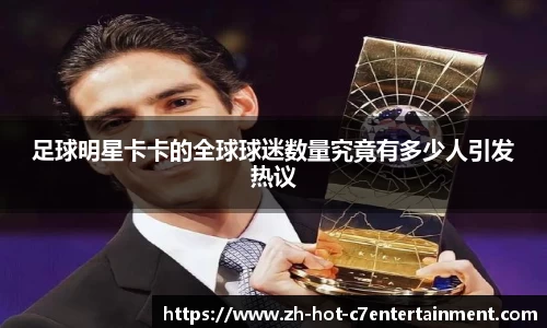 足球明星卡卡的全球球迷数量究竟有多少人引发热议