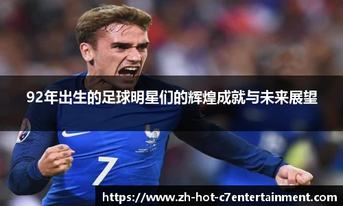92年出生的足球明星们的辉煌成就与未来展望